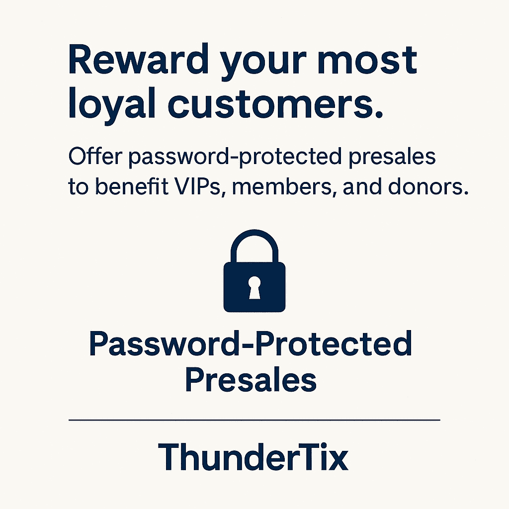 Reward your most loyal customers. Offer password-protected presales to benefit VIPs, members, and donors. ThunderTix